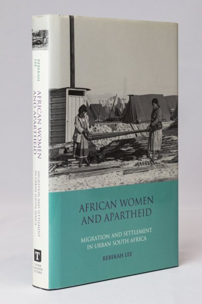 African Women and Apartheid, Rebekah Lee, Tauris Academic Studies
